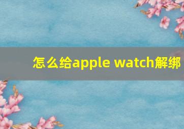 怎么给apple watch解绑